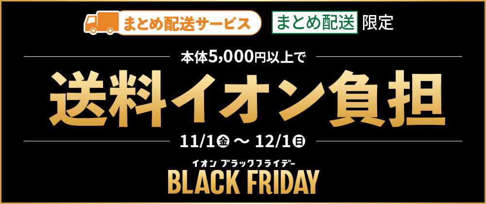 [まとめ配送サービス][まとめ配送]限定 本体5,000円以上で送料イオン負担 11/1(金)～12/1（日）【イオンブラックフライデー】