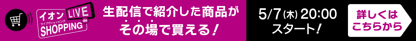 イオン ライブdeショッピング！生配信で紹介した商品がその場で買える！