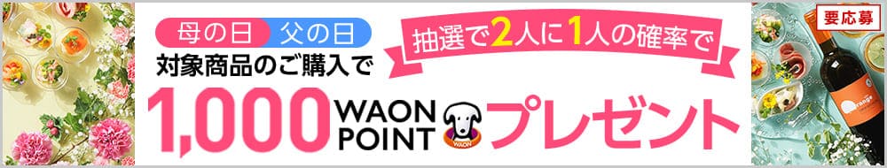 母の日 父の日 対象商品のご購入で抽選で2人に1人の確率で1,000 WAON POINTプレゼント 要応募