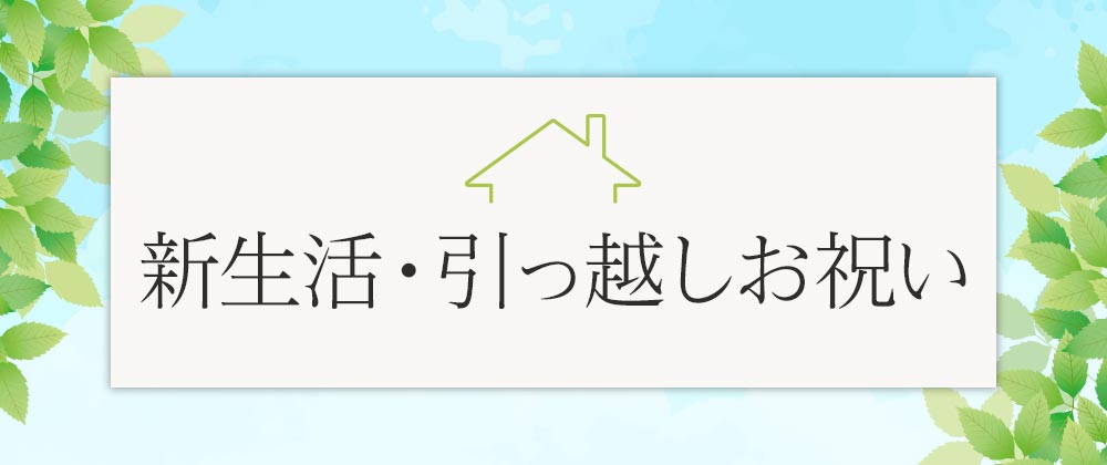 新生活・引っ越しお祝い