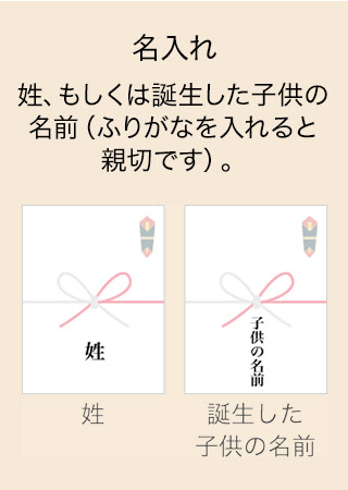 名入れ 姓、もしくは誕生した子供の名前（ふりがなを入れると親切です）
