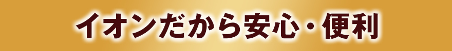 イオンだから安心・便利