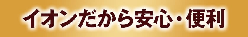 イオンだから安心・便利