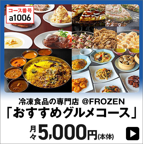 冷凍食品の専門店 @FROZEN「おすすめグルメコース」 月々5,000円(本体)