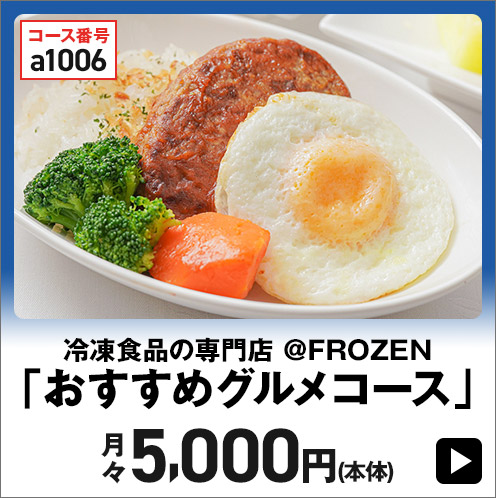 冷凍食品の専門店 @FROZEN「おすすめグルメコース」 月々5,000円(本体)