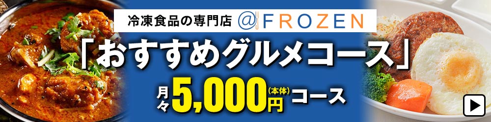 冷凍食品の専門店 @FROZEN 「おすすめグルメコース」 月々5,000円(本体)コース