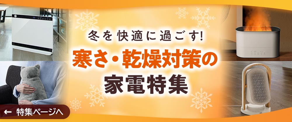 冬を快適に過ごす！寒さ・乾燥対策の家電特集 特集ページへ＞