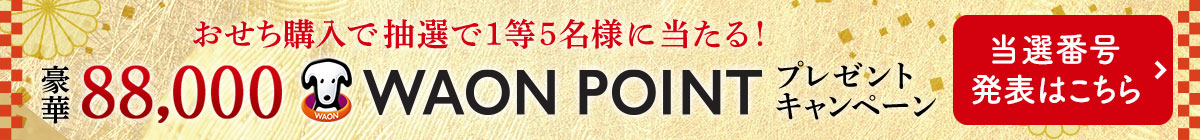 おせち購入で抽選で1等5名様に当たる！豪華88,000WAON POINTプレゼントキャンペーン 当選番号発表はこちら