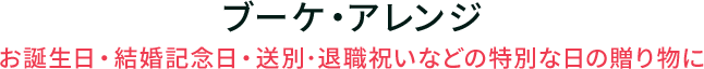 ブーケ・アレンジ お誕生日・結婚記念日・送別･退職祝いなどの特別な日の贈り物に