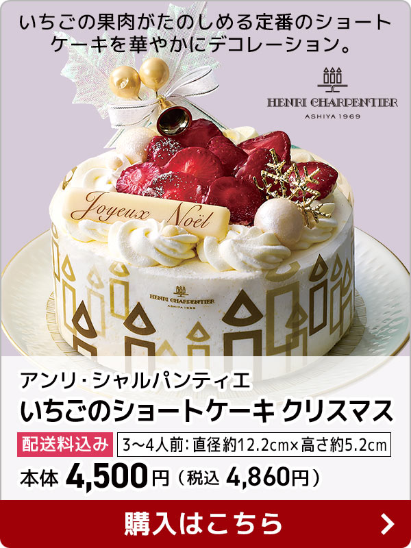 アンリ・シャルパンティエ いちごのショートケーキ クリスマス 配送料込み 3〜4人前：直径約12.2cm × 高さ約5.2cm 本体 4,500円（税込 4,860円） いちごの果肉がたのしめる定番のショートケーキを華やかにデコレーション。