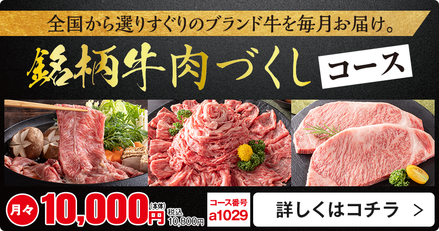 全国から選りすぐりのブランド牛を毎月お届け 銘柄牛肉づくしコース 月々10,000円(本体)税込10,800円 コース番号：a1029 詳しくはコチラ