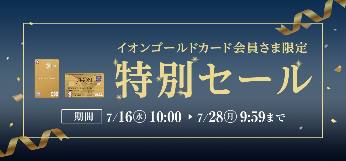 イオンゴールドカード会員さま限定 特別セール 期間 7/16(水)10:00〜7/28(月)9:59まで