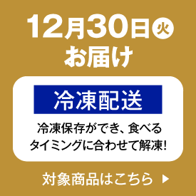 12月30日(火)お届け 冷凍配達 冷凍保存ができ、タイミングに合わせて解凍! 対象商品はこちら