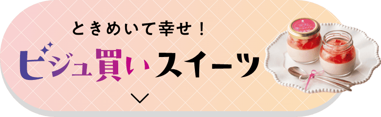 ときめいて幸せ！ビジュ買いスイーツはこちら