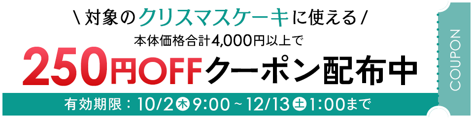 対象のクリスマスケーキに使える 本体価格合計4,000円以上で250円OFFクーポン配布中！ 有効期限：10月2日（木）9時～12月13日（土）00:59まで