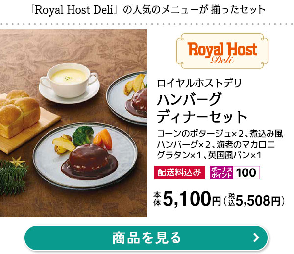 ロイヤルホストデリ ハンバーグディナーセット本体価格 5,100円（税込価格 5,508円）（セット内容）コーンのポタージュ×２、煮込み風ハンバーグ×２、海老のマカロニグラタン×１、英国風パン×１／「Royal Host Deli」の人気のメニューが揃ったセット