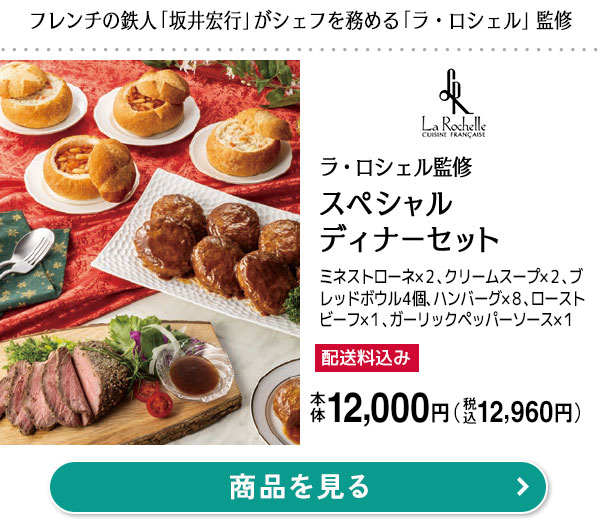 ラ・ロシェル監修 スペシャルディナーセット(L7850)本体価格 12,000円（税込価格 12,960円）ミネストローネ150g×２、クリームスープ150g×２、ブレッドボウル4個、ハンバーグ155g×８、ローストビーフ350g×１、ガーリックペッパーソース120ml×１／フレンチの鉄人「坂井宏行」がシェフを務める「ラ・ロシェル」監修