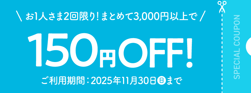 お1人様2回限り! まとめて3,000円以上で150円OFF! ご利用期間:2025年11月30日(日)まで