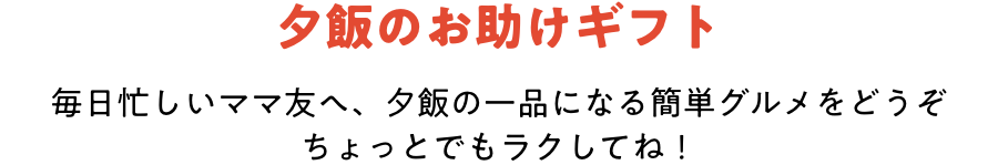 夕飯のお助けギフト 毎日忙しいママ友へ、夕飯の一品になる簡単グルメをどうぞ ちょっとでもラクしてね!