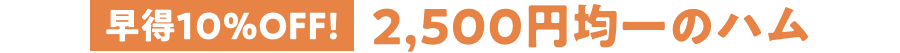 早得10%OFF 2,500円均一のハム