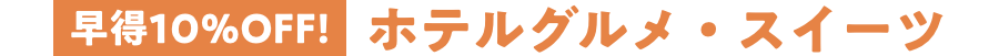 早得10%OFF ホテルグルメ・スイーツ