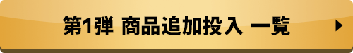 第1弾 商品追加投入一覧