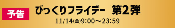 予告 びっくりフライデー 第2弾 11/14(金)9:00〜23:59