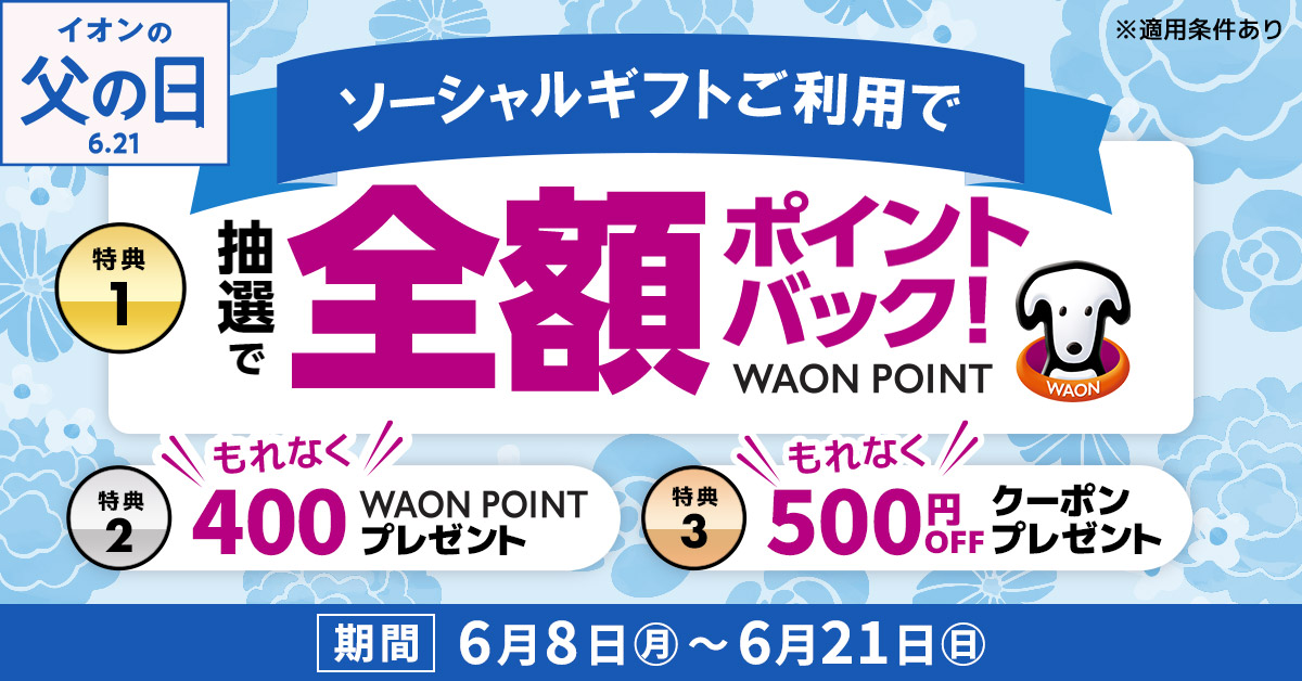 ソーシャルギフトご利用で抽選で[特典1]全額ポイントバックWAON POINT [特典2]もれなく400WAON POINTプレゼント [特典3]もれなく500円OFFクーポンプレゼント ※適用条件あり 期間6月8日(月)〜6月21日(日)