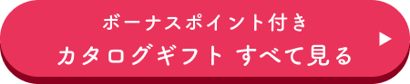 ボーナスポイント付き カタログギフト すべて見る