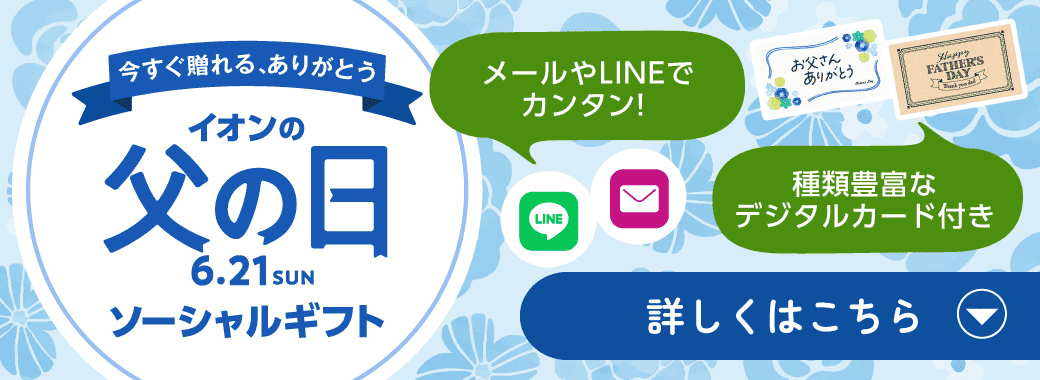 メールやLINEでカンタン! イオン父の日ソーシャルギフト  詳しくはこちら