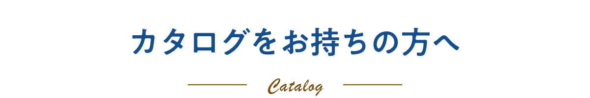 カタログをお持ちの方へ