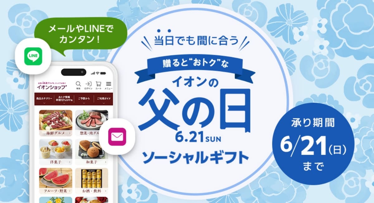 当日でも間に合う 贈るとおトクな イオンの父の日 6月21日 ソーシャルギフト 承り期間：6月21日日曜日まで
