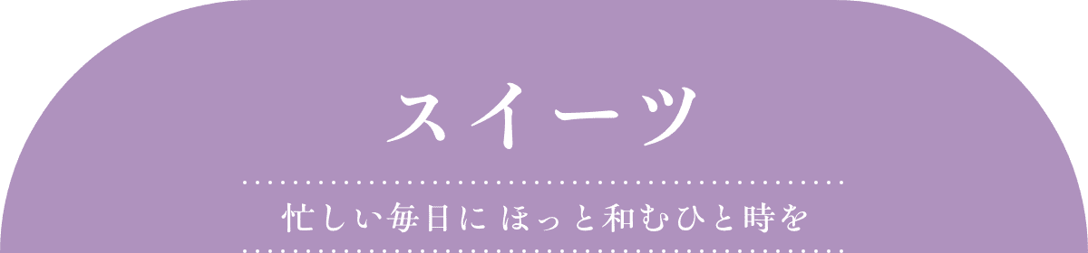 スイーツ 忙しい毎日に ほっと和むひと時を