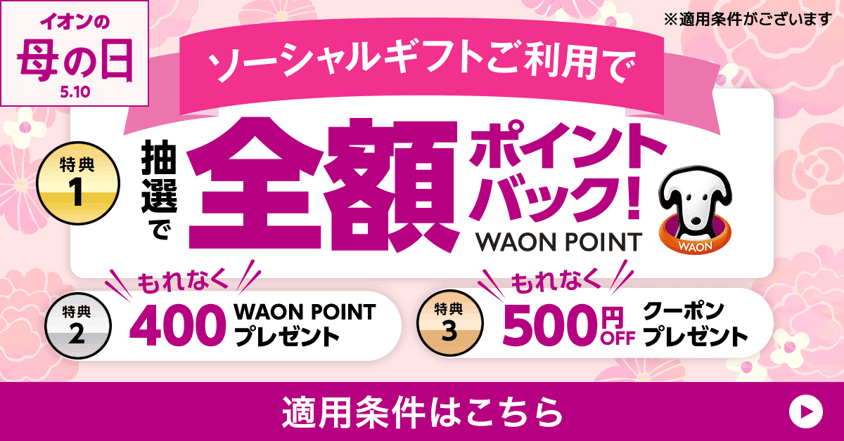 ソーシャルギフトご利用で 特典1 抽選でWAON POINT全額ポイントバック！ 特典2 もれなく400WAON POINTプレゼント 特典3 もれなく500円OFFクーポンプレゼント ※適用条件がございます 適用条件はこちら