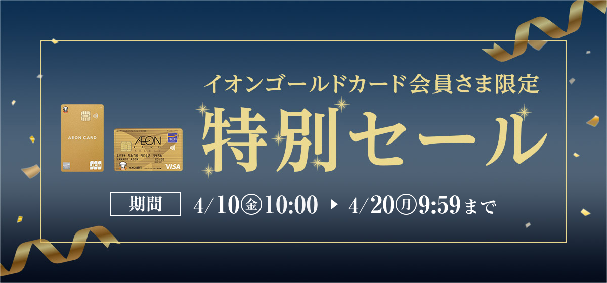 イオンゴールドカード会員さま限定 特別セール 期間 4/10(金)10:00〜4/20(月)9:59まで