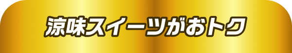 涼味スイーツがおトク