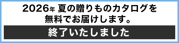 2026年夏の贈りものカタログを無料でお届けします。終了いたしました