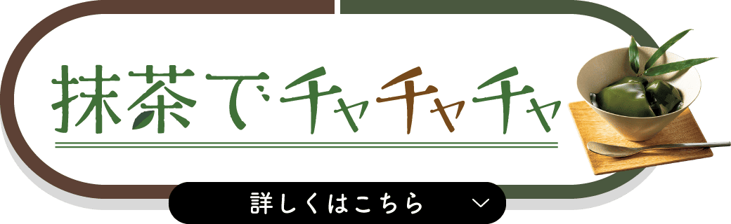 抹茶でチャチャチャ 詳しくはこちら