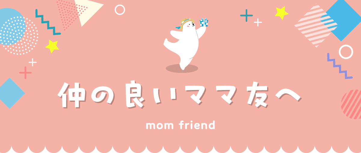 仲の良いママ友へ