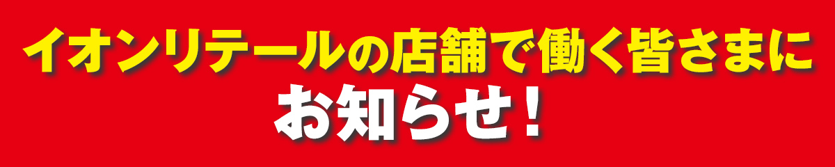 イオンリテールの店舗で働く皆さまにお知らせ！