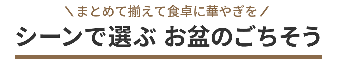まとめて揃えて食卓に華やぎを！シーンで選ぶ お盆のごちそう
