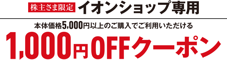 株主さま限定 イオンショップ専用 本体価格5,000円以上のご購入でご利用いただける1,000円OFFクーポン