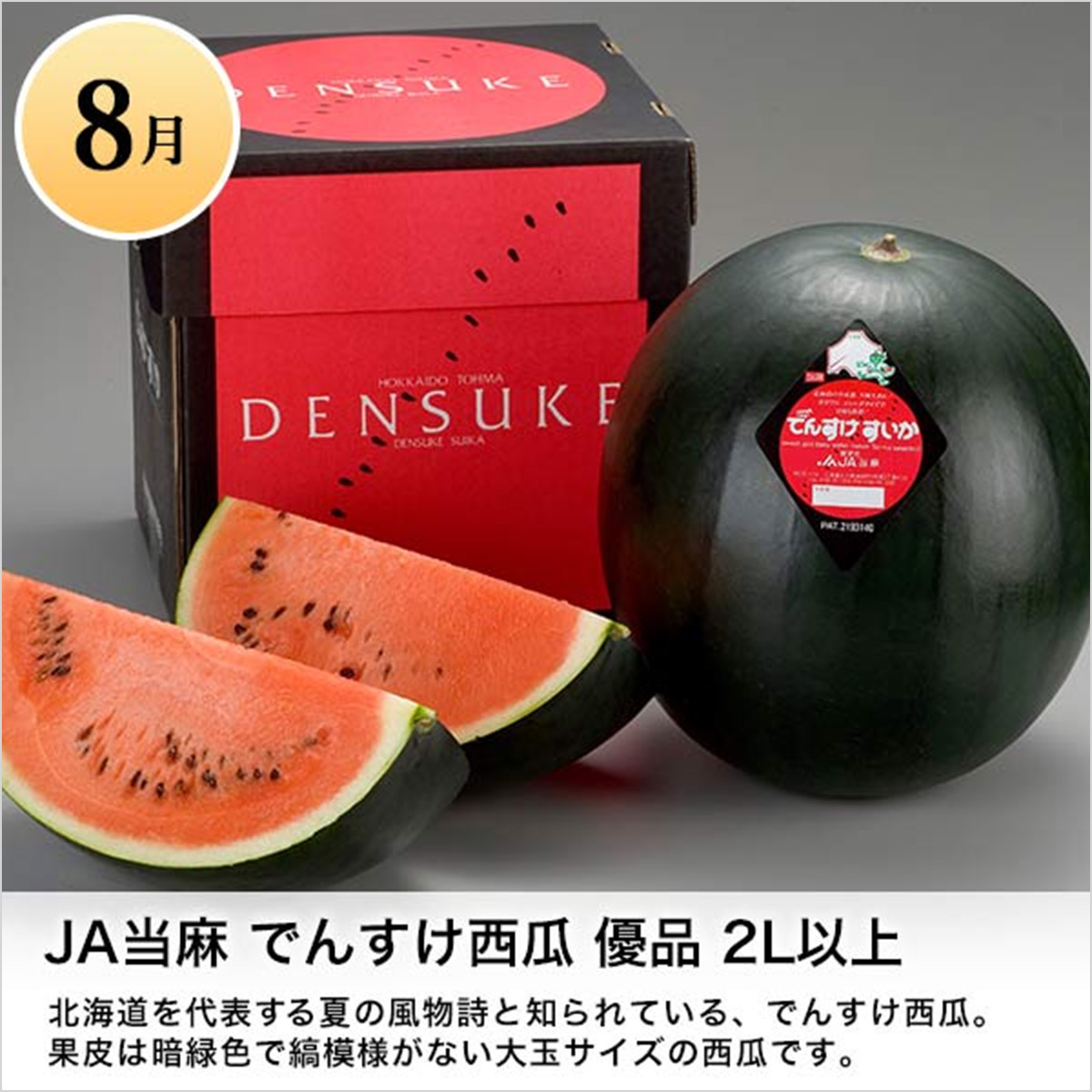8月 JA当麻 でんすけ西瓜 優品 2L以上 北海道を代表する夏の風物詩と知られている、でんすけ西瓜。果皮は暗緑色で縞模様がない大玉サイズの西瓜です。