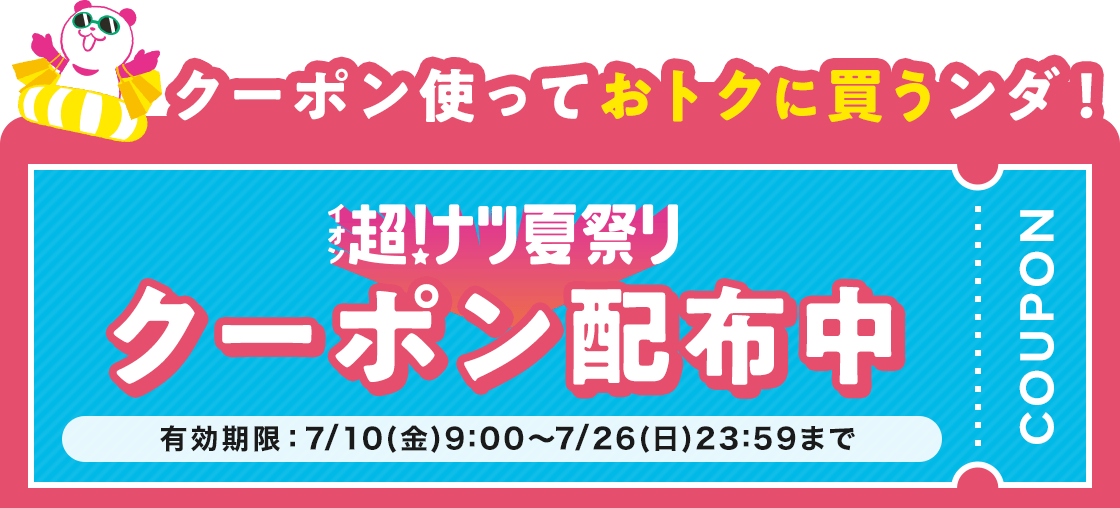クーポンを使っておトクに買うンダ! イオン超!ナツ夏祭り クーポン配布中 有効期限:7/10(金)9:00~7/26(日)23:59まで