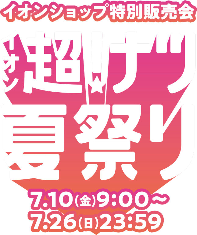 イオンショップ特別販売会 イオン超!ナツ夏祭り 7/10(金)9:00〜7/26(日)23:59まで