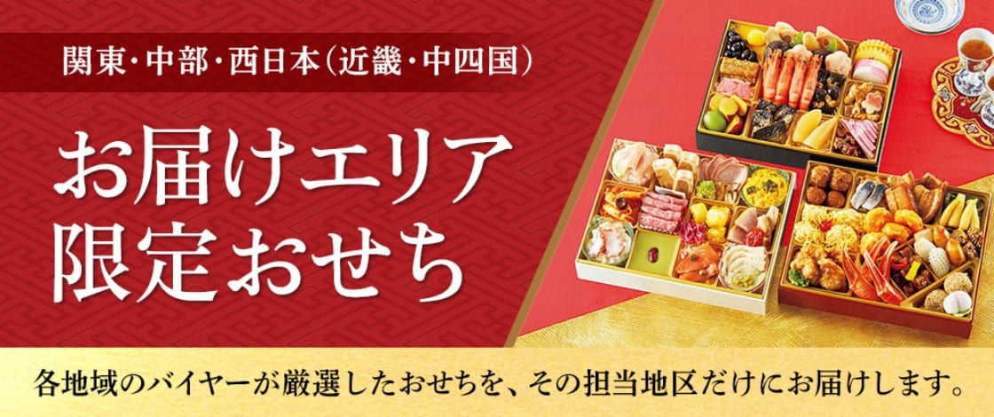 関東・中部・西日本（近畿・中四国）お届けエリア限定おせち 各地域のバイヤーが厳選したおせちをその担当地区だけにお届けします。