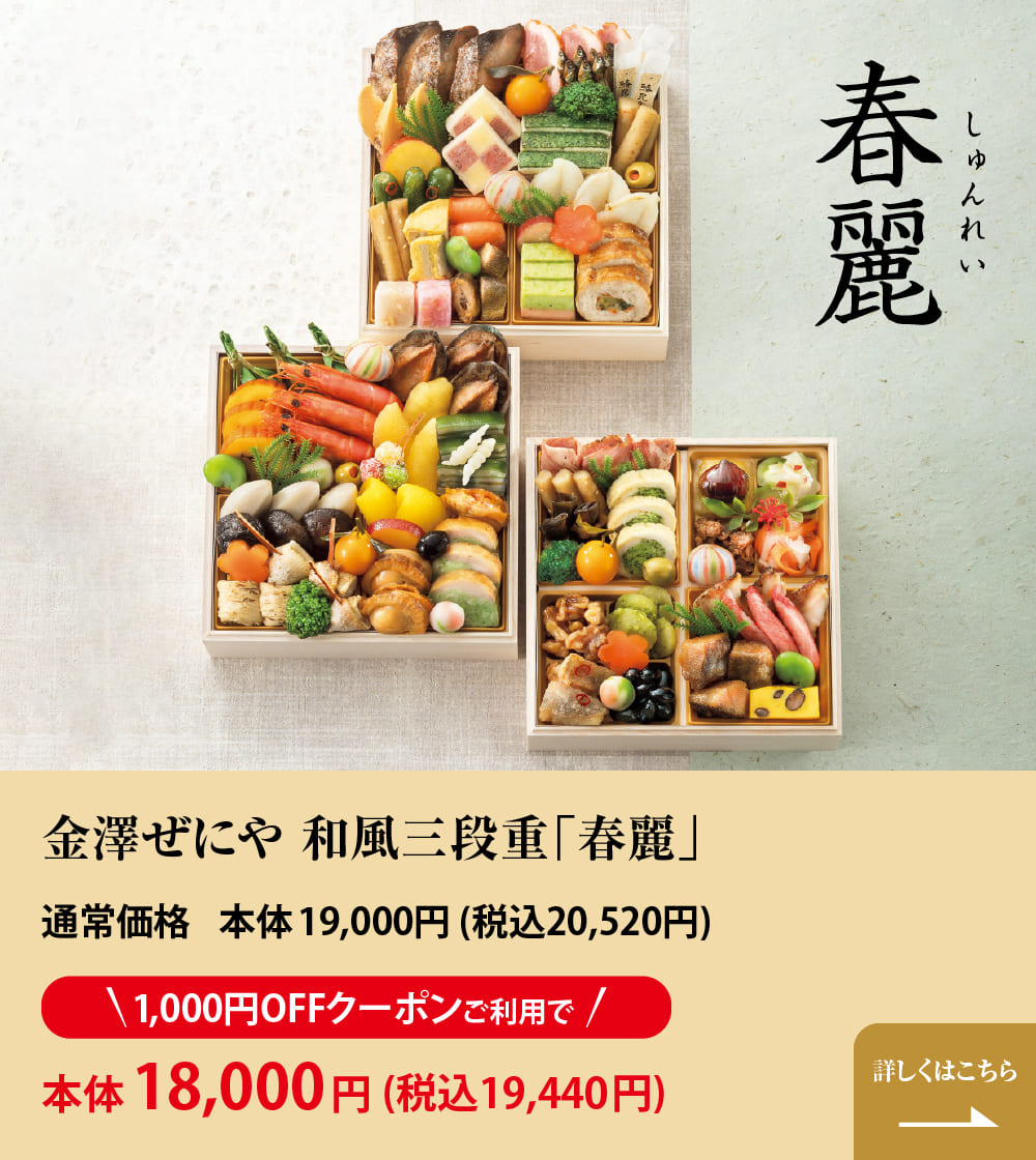 金澤ぜにや 和風三段重「春麗(しゅんれい)」 通常価格 本体19,000円(税込20,520円) 1,000円OFFクーポンご利用で 本体18,000円（税込19,440円） 詳しくはこちら