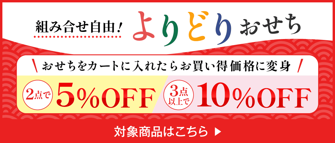 組み合せ自由! よりどりおせち おせちをカートに入れたらお買い得価格に変身 2点で5%OFF 3点以上で10%OFF 対象商品はこちら