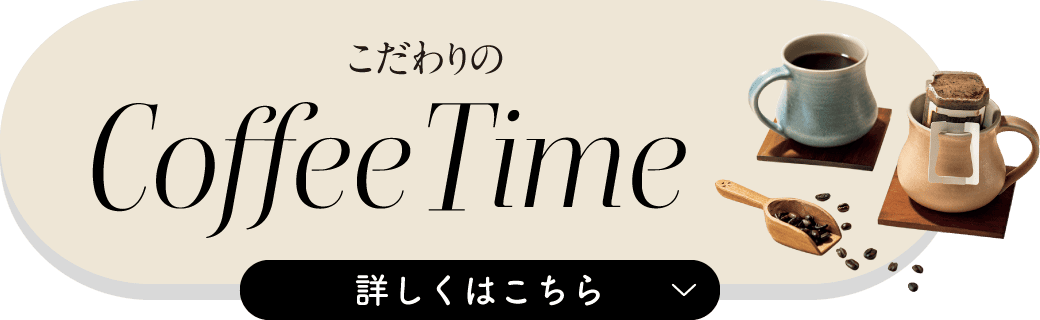 こだわりのCoffee Time 詳しくはこちら