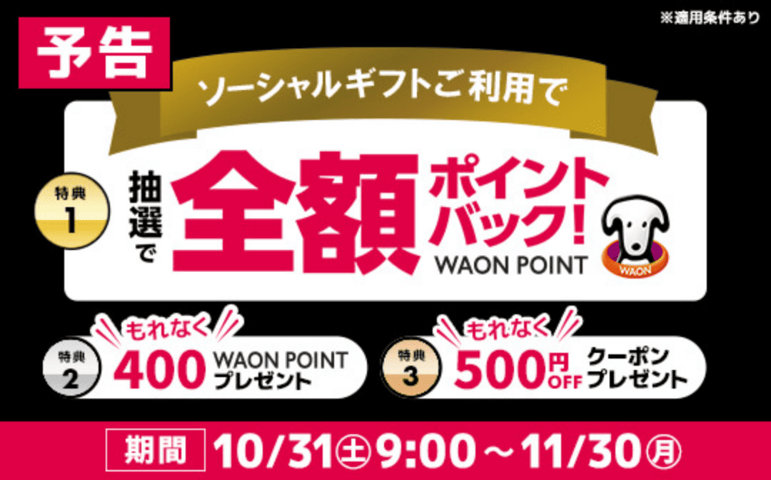 【予告】ソーシャルギフトご利用で 特典1 抽選で全額ポイントバック！（ワオンポイント） 特典2 もれなく400ワオンポイントプレゼント 特典3 もれなく500円オフクーポンプレゼント